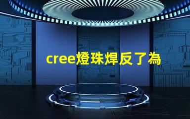 cree燈珠焊反了為什么 cree燈珠型號大全